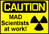 CAUTION!  MAD Scientists at work!